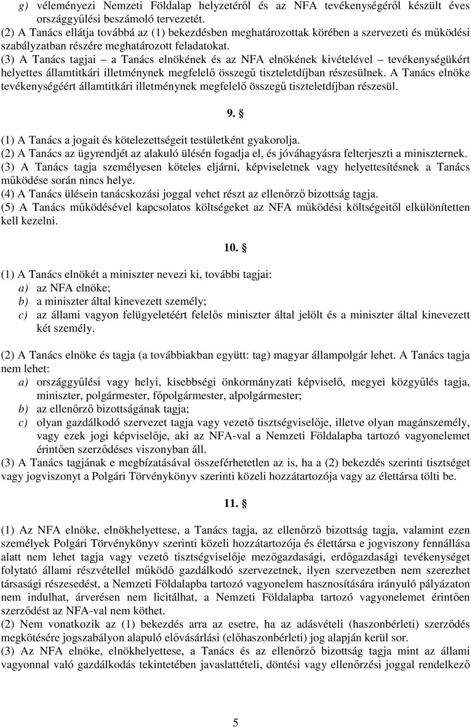 (3) A Tanács tagjai a Tanács elnökének és az NFA elnökének kivételével tevékenységükért helyettes államtitkári illetménynek megfelelı összegő tiszteletdíjban részesülnek.