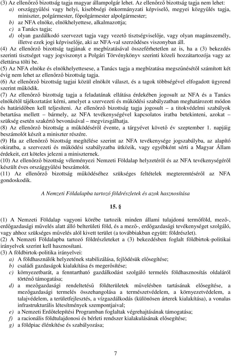 elnöke, elnökhelyettese, alkalmazottja; c) a Tanács tagja; d) olyan gazdálkodó szervezet tagja vagy vezetı tisztségviselıje, vagy olyan magánszemély, illetve ezek jogi képviselıje, aki az NFA-val