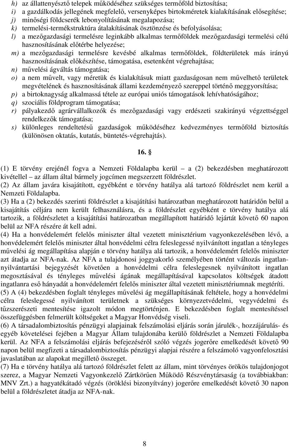 hasznosításának elıtérbe helyezése; m) a mezıgazdasági termelésre kevésbé alkalmas termıföldek, földterületek más irányú hasznosításának elıkészítése, támogatása, esetenként végrehajtása; n) mővelési