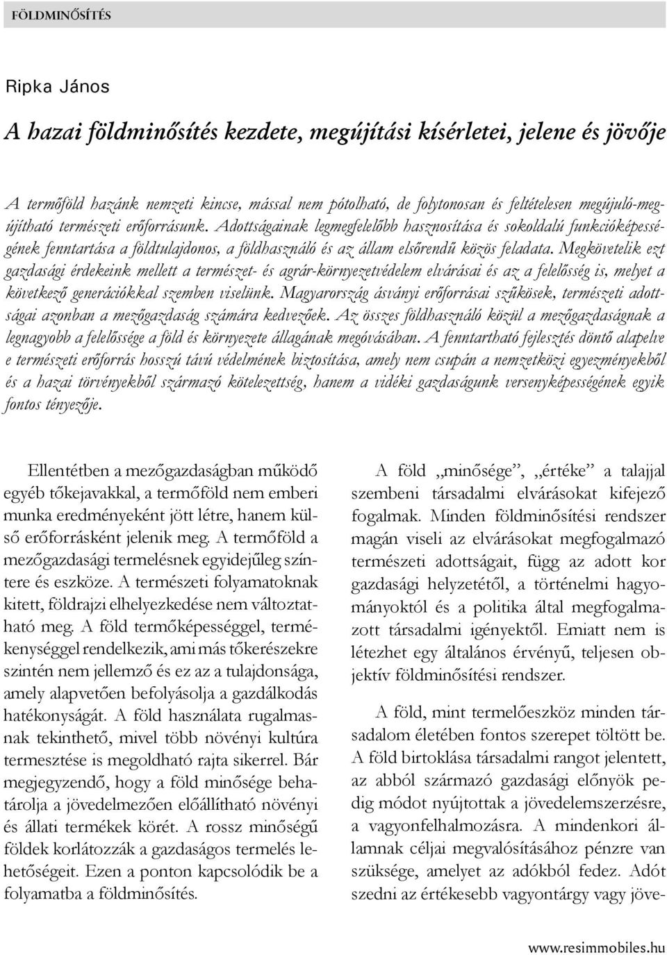 Adottságainak legmegfelelőbb hasznosítása és sokoldalú funkcióképességének fenntartása a földtulajdonos, a földhasználó és az állam elsőrendű közös feladata.