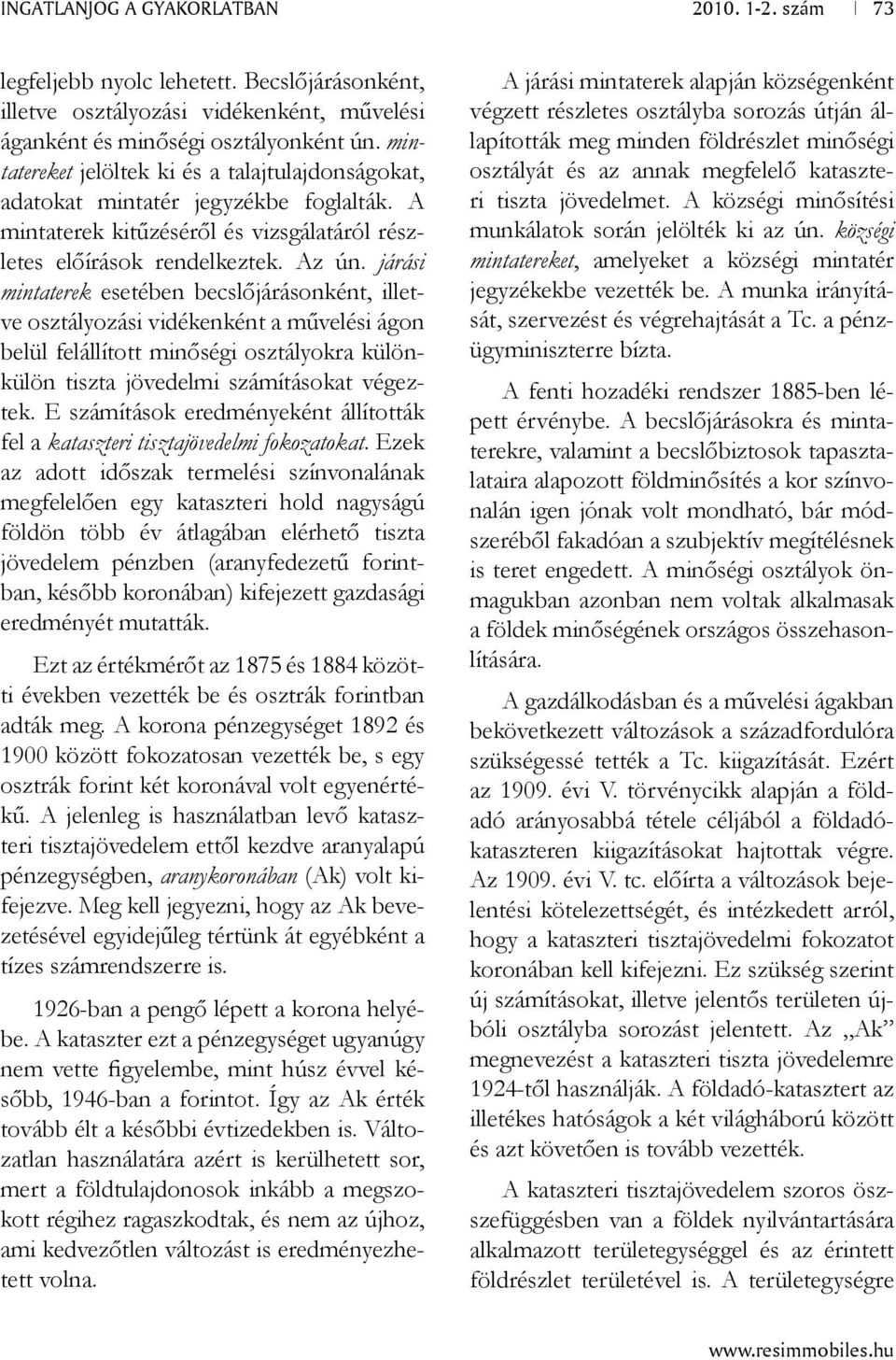 járási mintaterek esetében becslőjárásonként, illetve osztályozási vidékenként a művelési ágon belül felállított minőségi osztályokra különkülön tiszta jövedelmi számításokat végeztek.