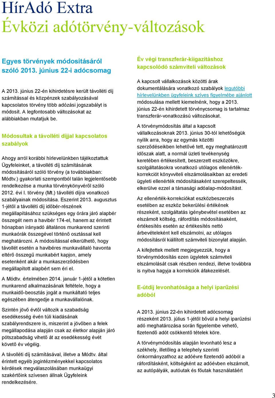 Módosultak a távolléti díjjal kapcsolatos szabályok Ahogy arról korábbi hírlevelünkben tájékoztattuk Ügyfeleinket, a távolléti díj számításának módosításáról szóló törvény (a továbbiakban: Módtv.