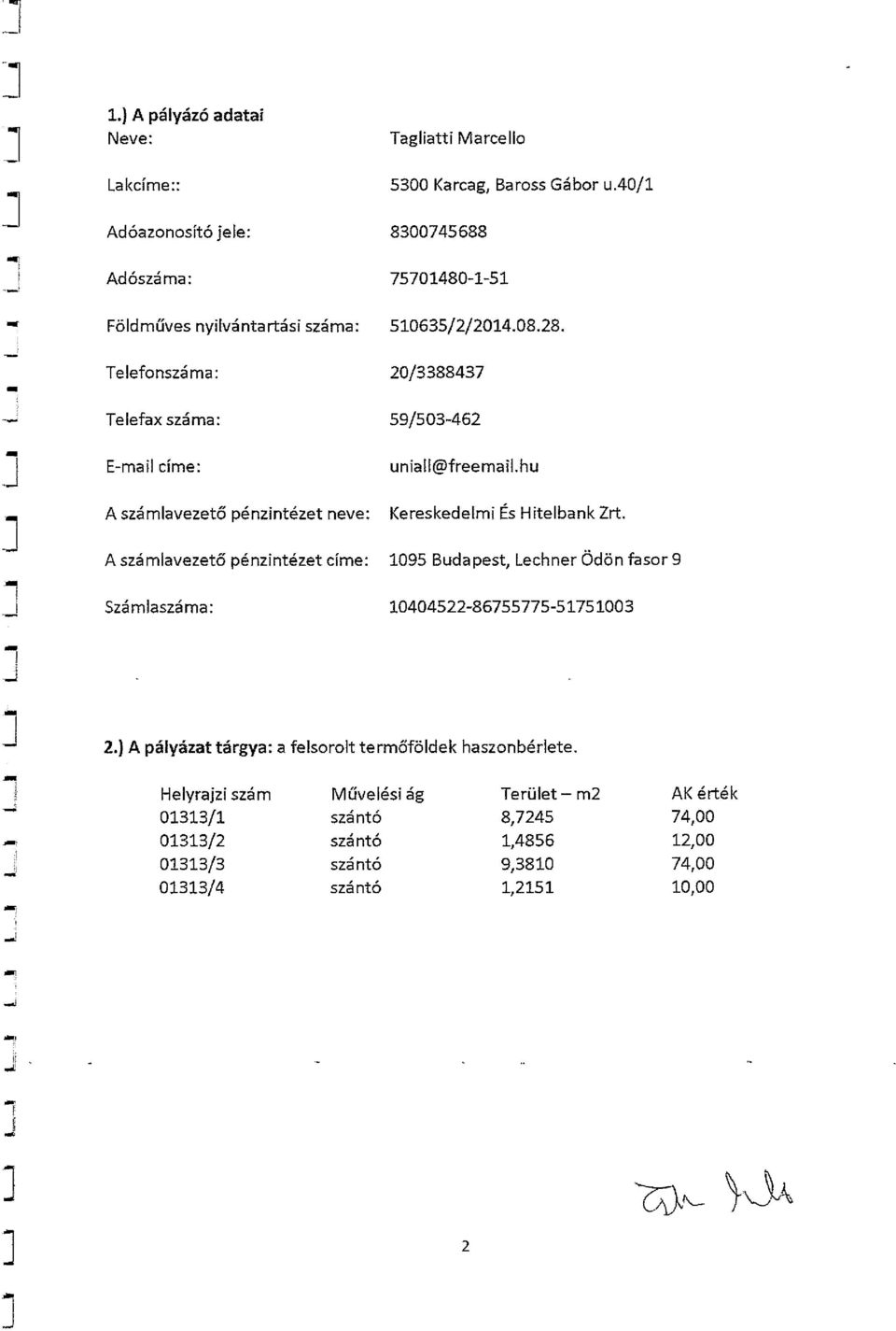 Telefonszáma: 20/3388437 Telefax száma: 59/503-462 E-mail címe: A számlavezető pénzintézet neve: uniall@freemail.hu Kereskedelmi És Hitelbank Zrt.