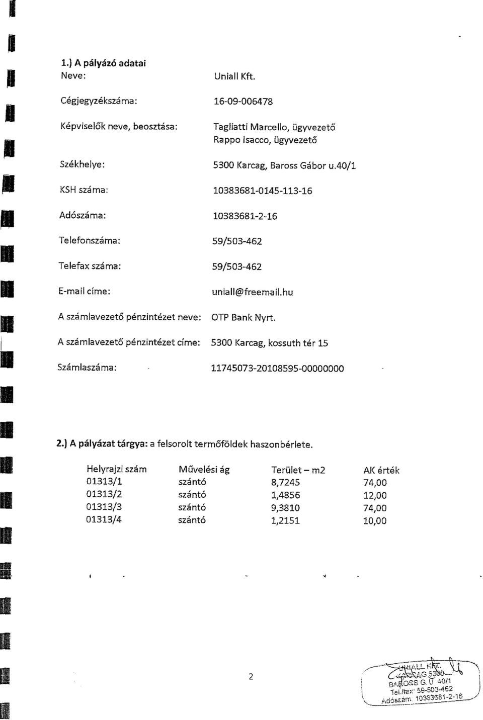 40/1 KSH száma: 10383681-0145-113-16 Adószáma: 10383681-2-16 Telefonszáma: 59/503-462 Telefax száma: 59/503-462 E-mail címe: A számlavezető pénzintézet neve: uniall@freemail.