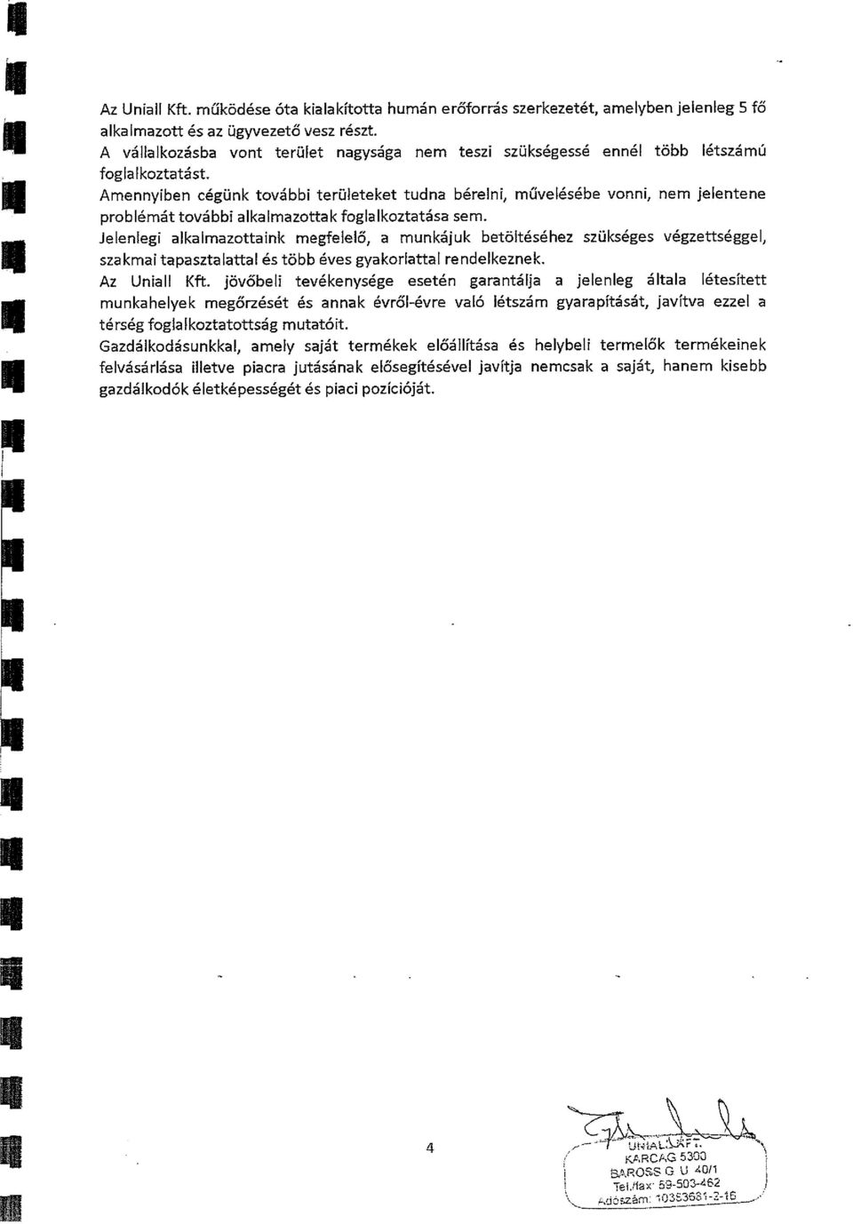 Amennyiben cégünk további területeket tudna bérelni, művelésébe vonni, nem jelentene problémát további alkalmazottak foglalkoztatása sem.