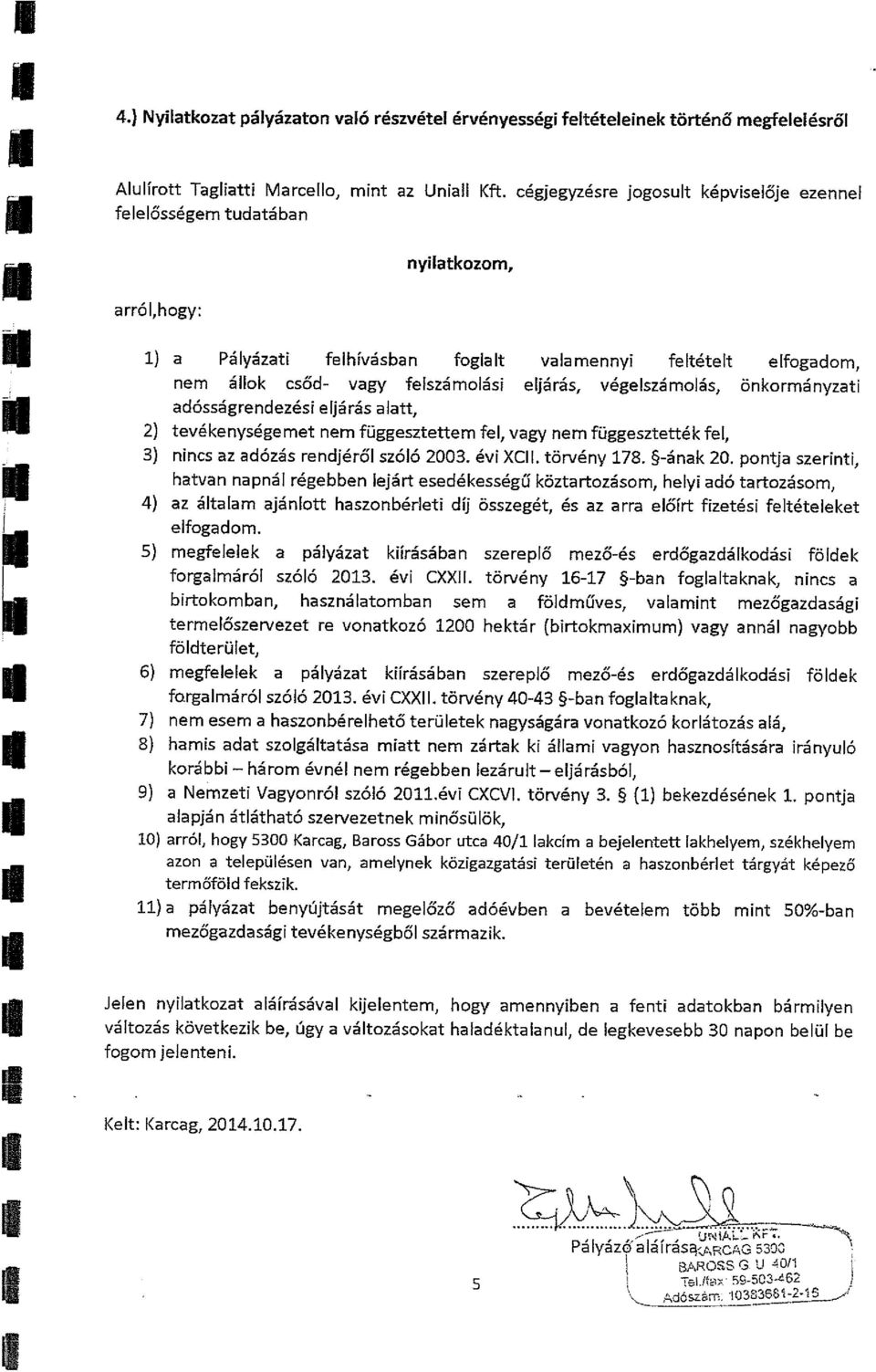 önkormányzati adósságrendezési eljárás alatt, 2) tevékenységemet nem függesztettem fel, vagy nem függesztették fel, 3) nincs az adózás rendjéről szóló 2003. évi XCII. törvény 178. 5-ának 20.