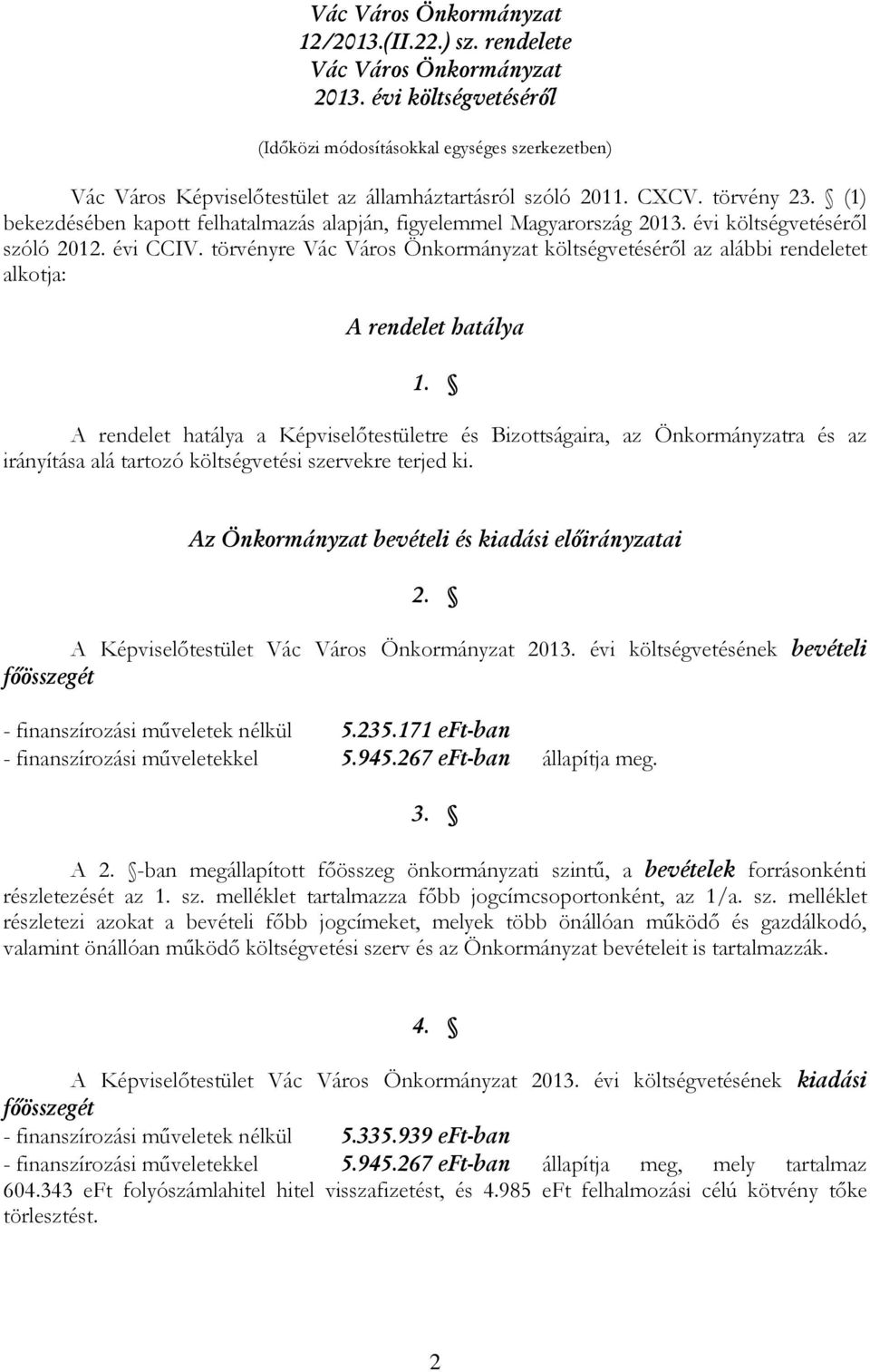 törvényre Vác Város Önkormányzat költségvetéséről az alábbi rendeletet alkotja: A rendelet hatálya 1.