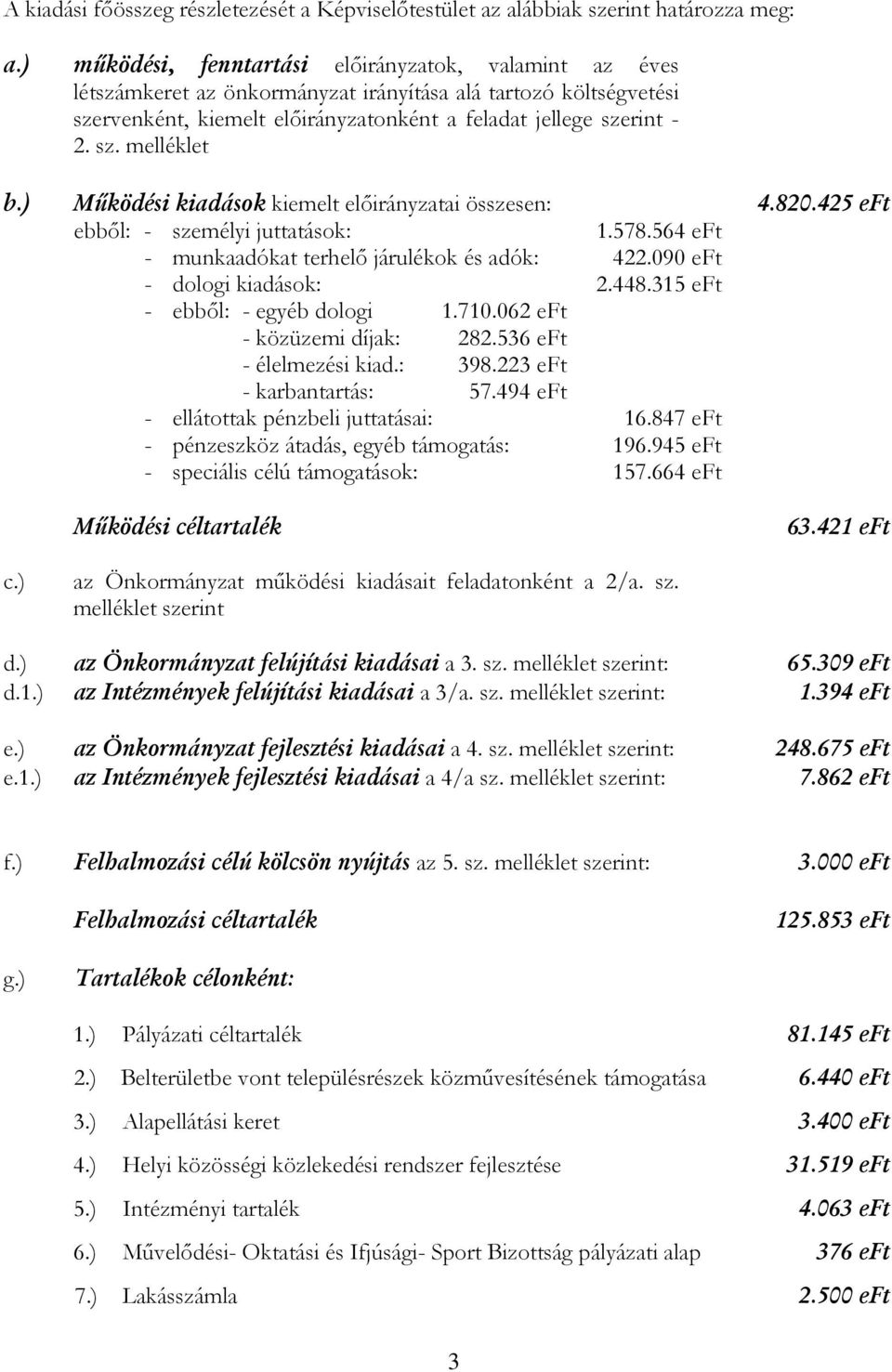 ) Működési kiadások kiemelt előirányzatai összesen: 4.820.425 eft ebből: - személyi juttatások: 1.578.564 eft - munkaadókat terhelő járulékok és adók: 422.090 eft - dologi kiadások: 2.448.