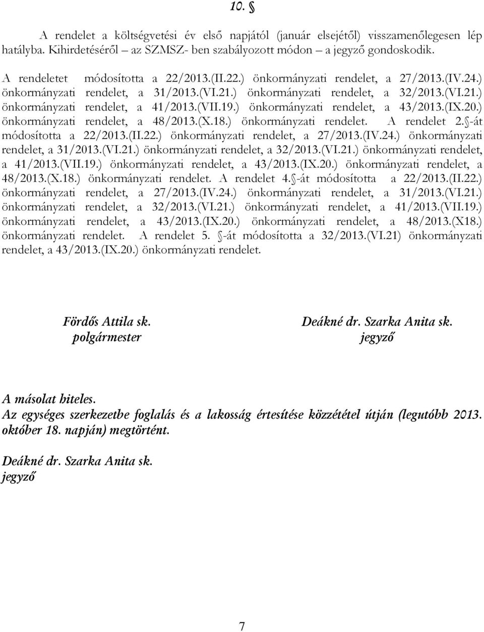 (VII.19.) önkormányzati rendelet, a 43/2013.(IX.20.) önkormányzati rendelet, a 48/2013.(X.18.) önkormányzati rendelet. A rendelet 2. -át módosította a 22/2013.(II.22.) önkormányzati rendelet, a 27/2013.