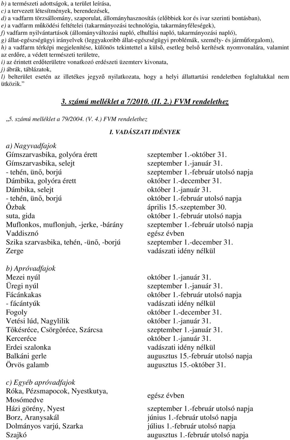 irányelvek (leggyakoribb állat-egészségügyi problémák, személy- és jármőforgalom), h) a vadfarm térképi megjelenítése, különös tekintettel a külsı, esetleg belsı kerítések nyomvonalára, valamint az