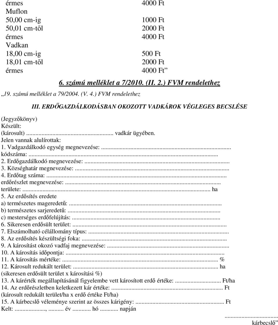 Vadgazdálkodó egység megnevezése:... kódszáma:... 2. Erdıgazdálkodó megnevezése:... 3. Községhatár megnevezése:... 4. Erdıtag száma:... erdırészlet megnevezése:... területe:... ha 5.