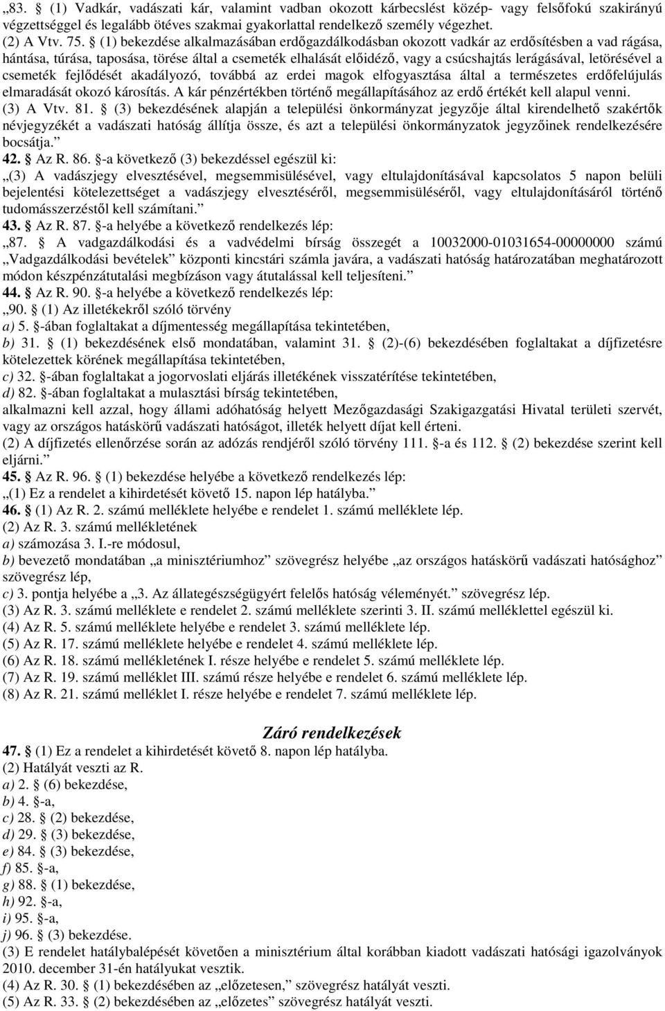 letörésével a csemeték fejlıdését akadályozó, továbbá az erdei magok elfogyasztása által a természetes erdıfelújulás elmaradását okozó károsítás.