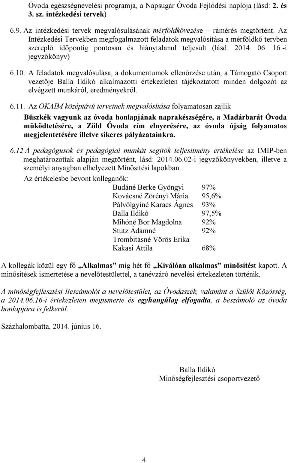 A feladatok megvalósulása, a dokumentumok ellenőrzése után, a Támogató Csoport vezetője Balla Ildikó alkalmazotti értekezleten tájékoztatott minden dolgozót az elvégzett munkáról, eredményekről. 6.11.