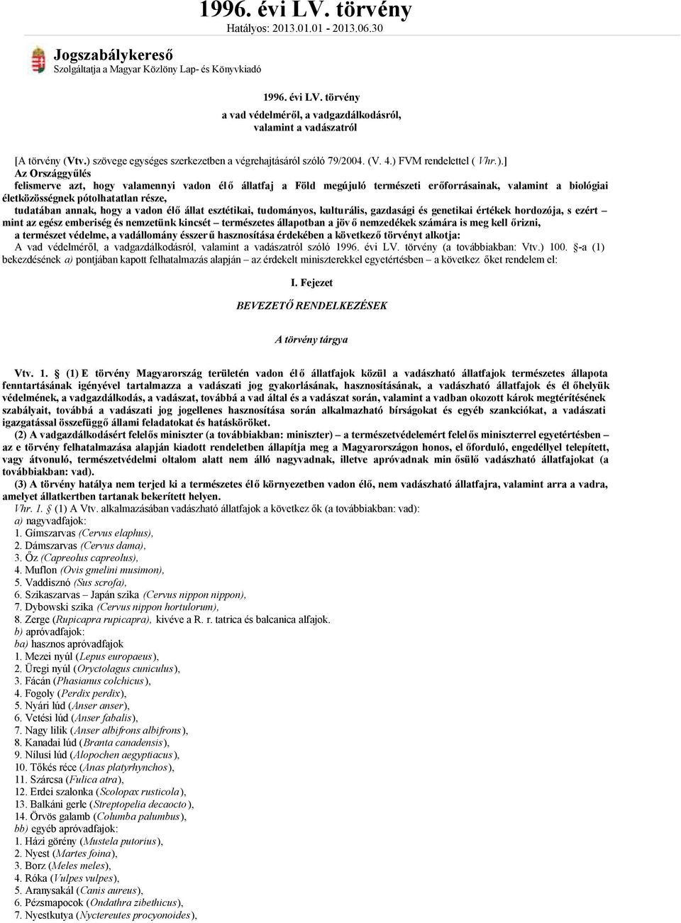 erőforrásainak, valamint a biológiai életközösségnek pótolhatatlan része, tudatában annak, hogy a vadon élő állat esztétikai, tudományos, kulturális, gazdasági és genetikai értékek hordozója, s ezért