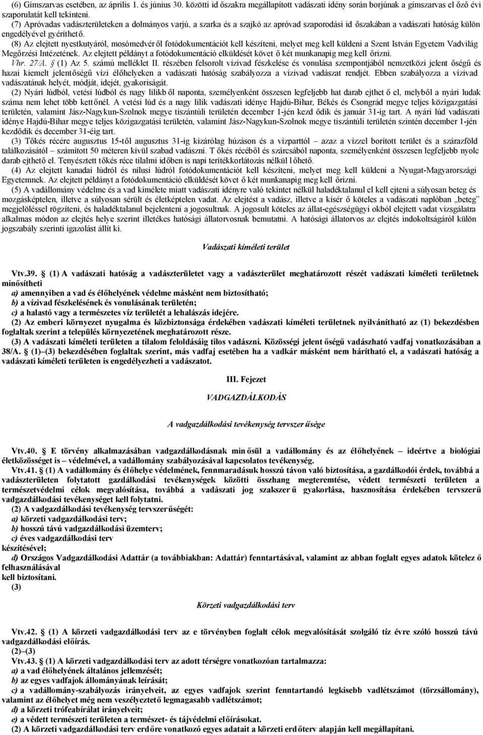 (8) Az elejtett nyestkutyáról, mosómedvér ől fotódokumentációt kell készíteni, melyet meg kell küldeni a Szent István Egyetem Vadvilág Megőrzési Intézetének.