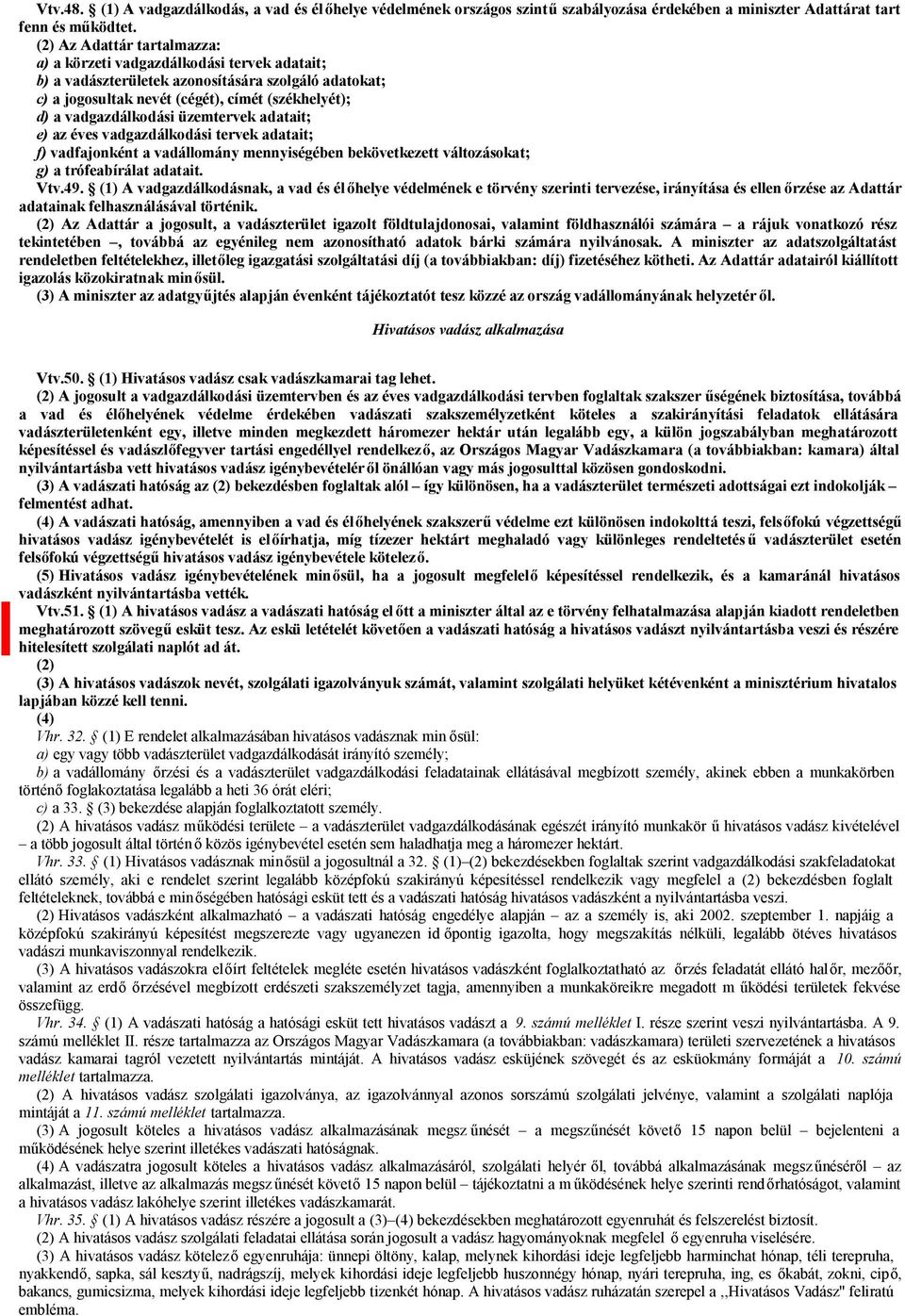 üzemtervek adatait; e) az éves vadgazdálkodási tervek adatait; f) vadfajonként a vadállomány mennyiségében bekövetkezett változásokat; g) a trófeabírálat adatait. Vtv.49.