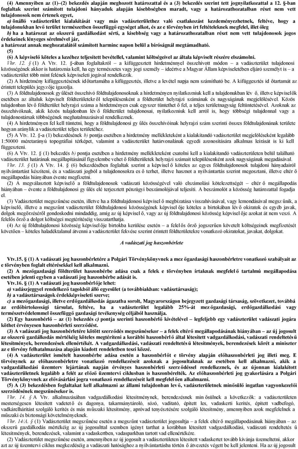 más vadászterülethez való csatlakozást kezdeményezhetnek, feltéve, hogy a tulajdonukban levő terület természetben összefüggő egységet alkot, és az e törvényben írt feltételeknek megfelel, illet őleg