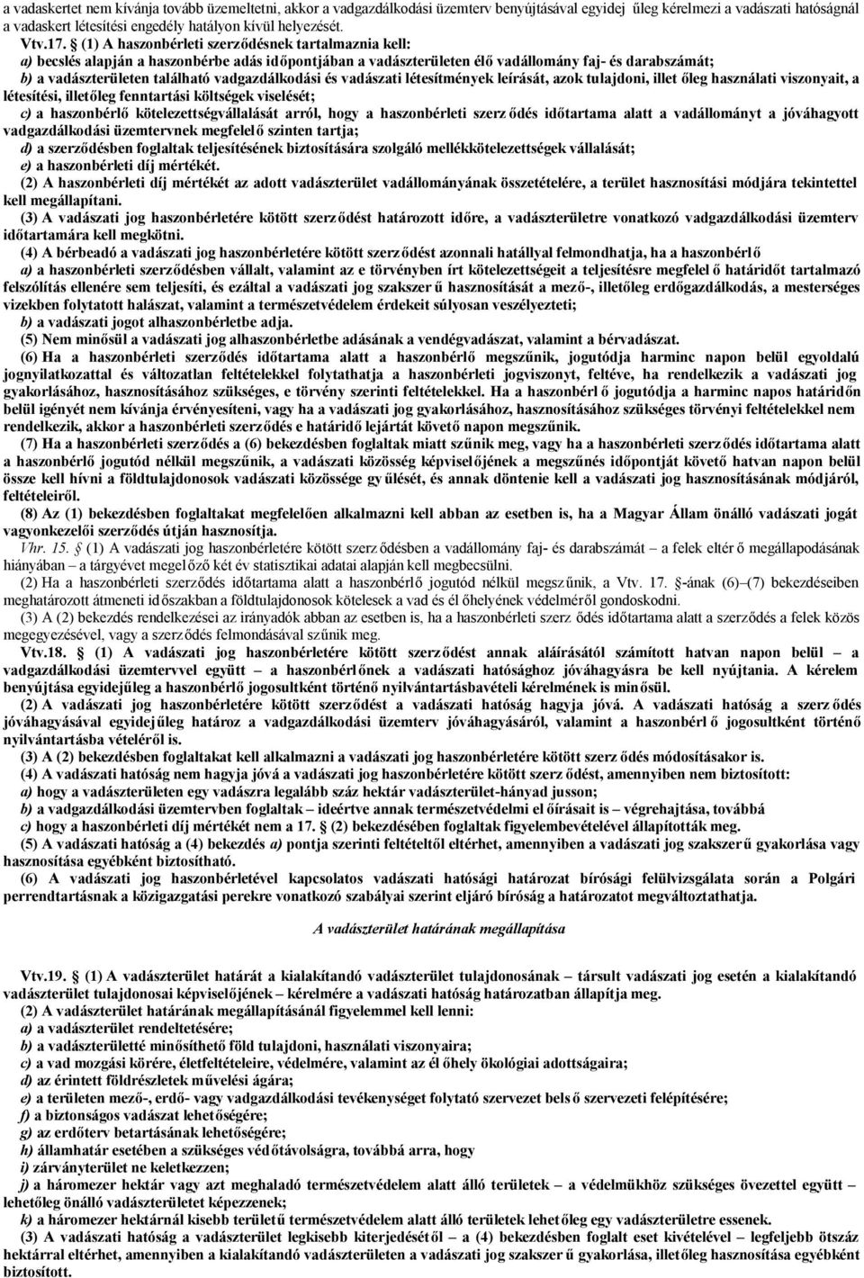 (1) A haszonbérleti szerződésnek tartalmaznia kell: a) becslés alapján a haszonbérbe adás időpontjában a vadászterületen élő vadállomány faj- és darabszámát; b) a vadászterületen található