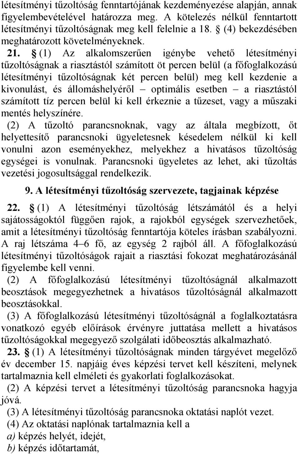 (1) Az alkalomszerűen igénybe vehető létesítményi tűzoltóságnak a riasztástól számított öt percen belül (a főfoglalkozású létesítményi tűzoltóságnak két percen belül) meg kell kezdenie a kivonulást,