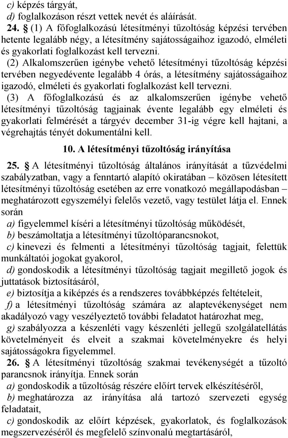 (2) Alkalomszerűen igénybe vehető létesítményi tűzoltóság képzési tervében negyedévente legalább 4 órás, a létesítmény sajátosságaihoz igazodó, elméleti és gyakorlati foglalkozást kell tervezni.