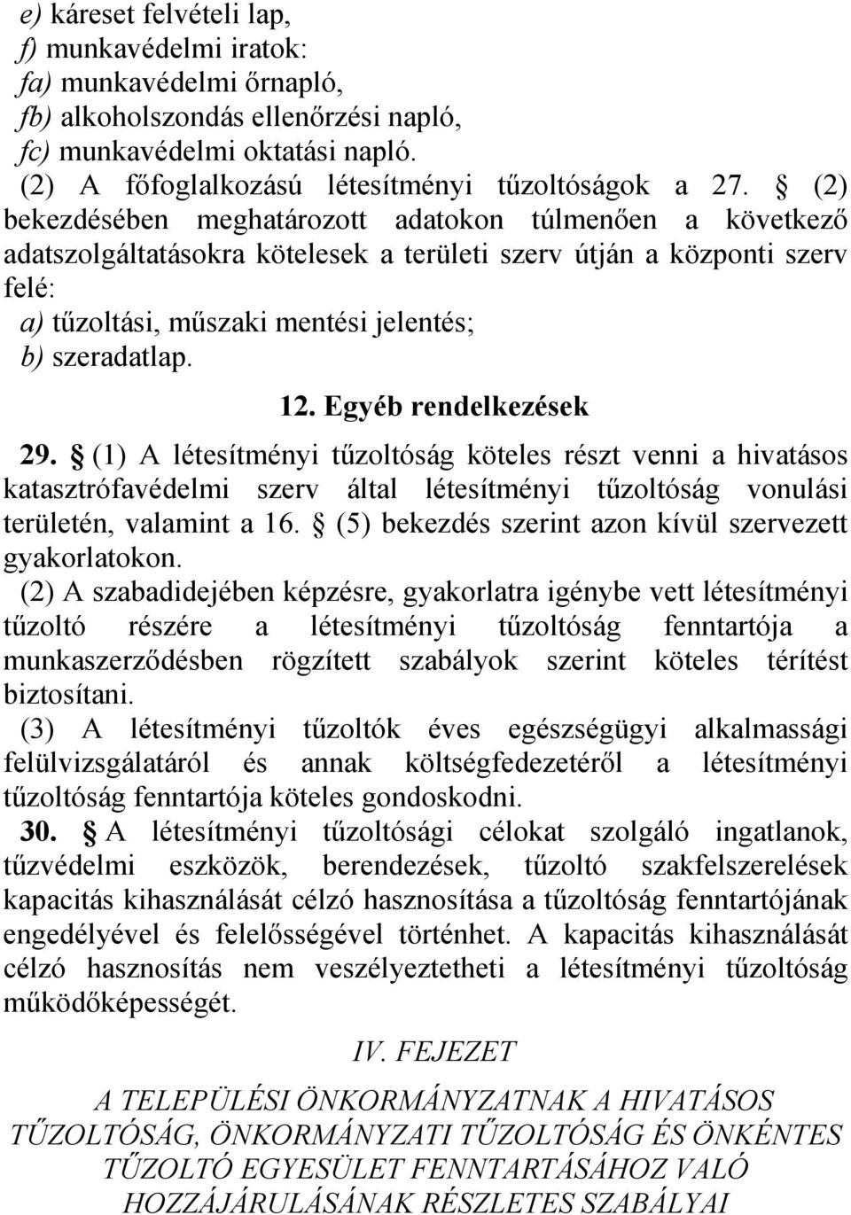 Egyéb rendelkezések 29. (1) A létesítményi tűzoltóság köteles részt venni a hivatásos katasztrófavédelmi szerv által létesítményi tűzoltóság vonulási területén, valamint a 16.