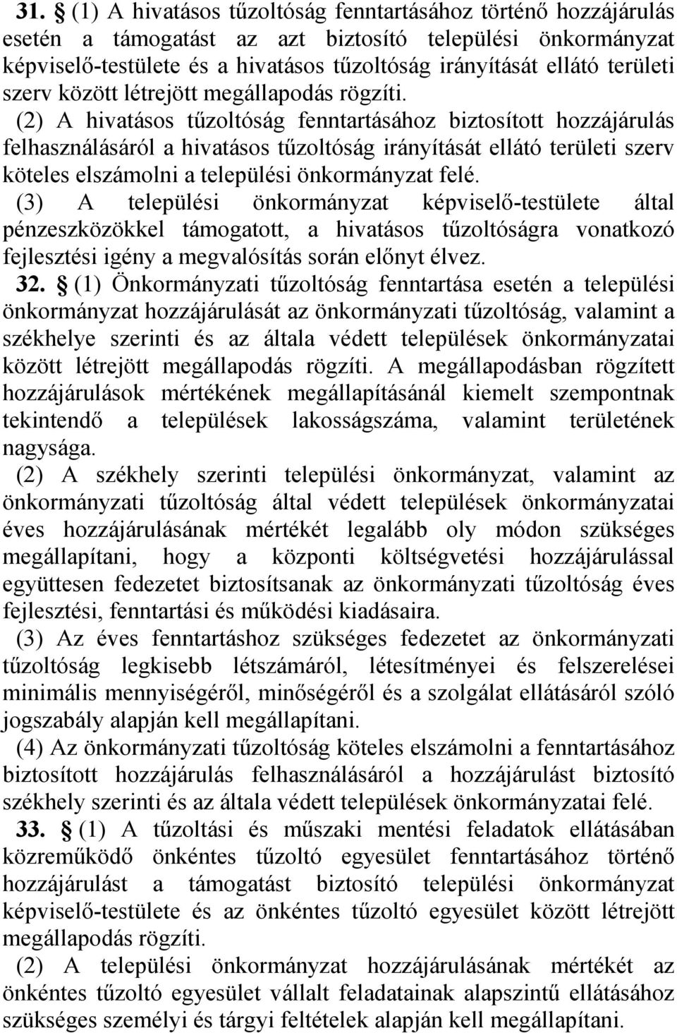 (2) A hivatásos tűzoltóság fenntartásához biztosított hozzájárulás felhasználásáról a hivatásos tűzoltóság irányítását ellátó területi szerv köteles elszámolni a települési önkormányzat felé.