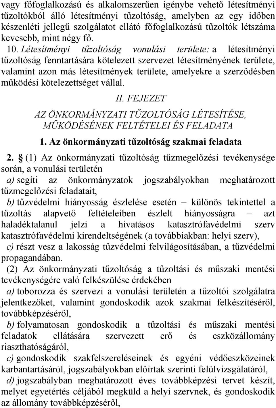 Létesítményi tűzoltóság vonulási területe: a létesítményi tűzoltóság fenntartására kötelezett szervezet létesítményének területe, valamint azon más létesítmények területe, amelyekre a szerződésben