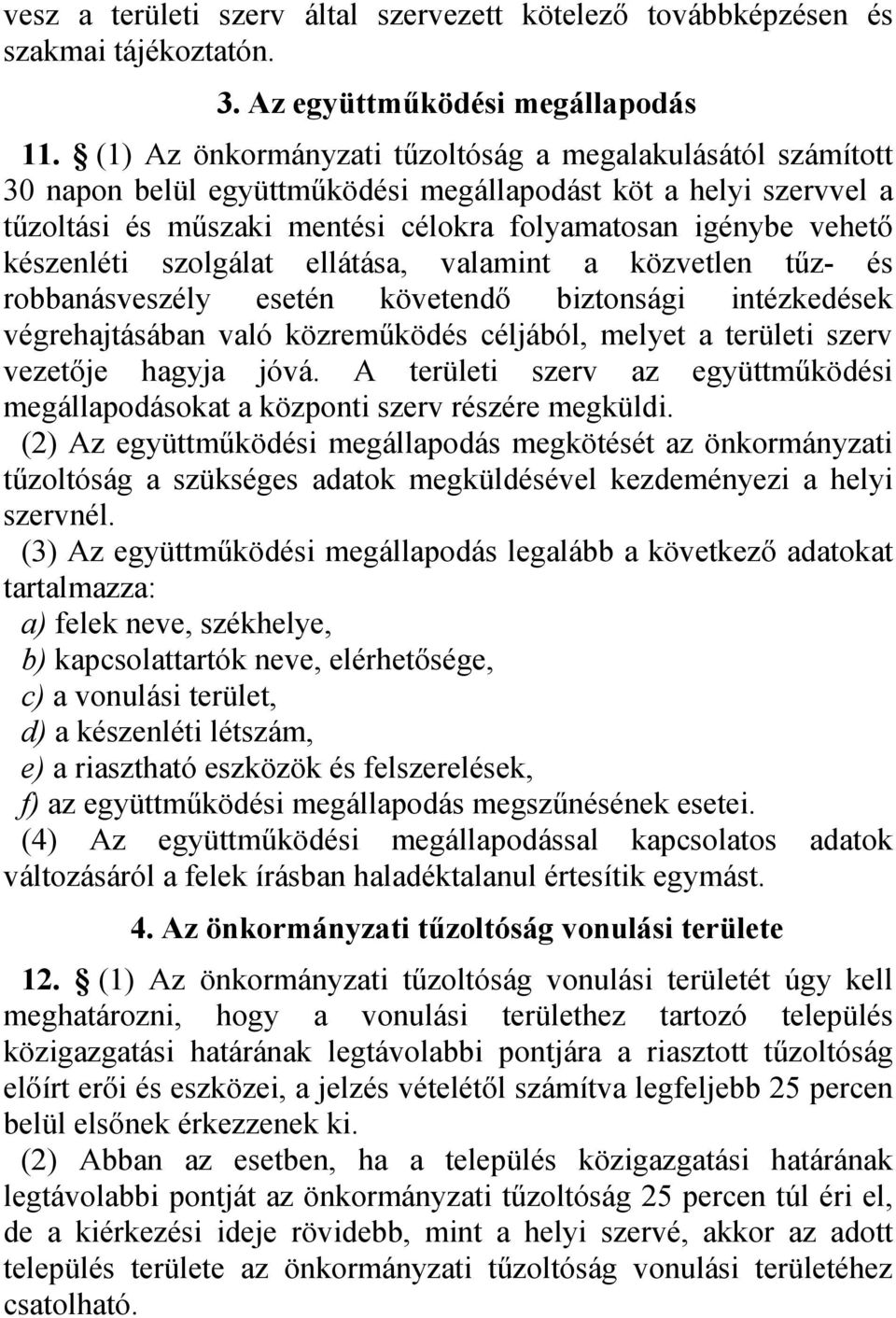 készenléti szolgálat ellátása, valamint a közvetlen tűz- és robbanásveszély esetén követendő biztonsági intézkedések végrehajtásában való közreműködés céljából, melyet a területi szerv vezetője