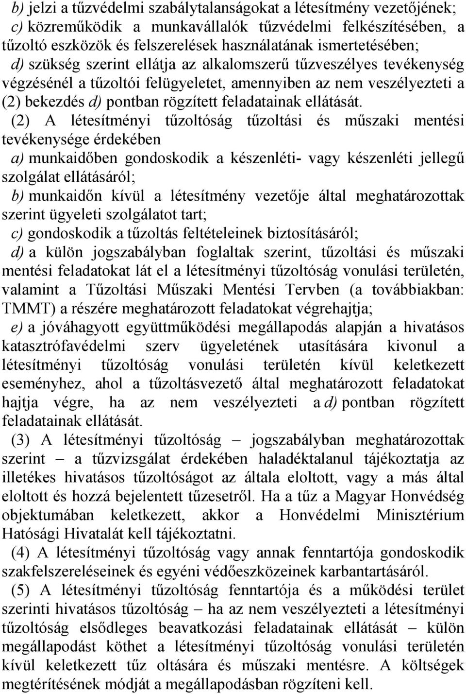 (2) A létesítményi tűzoltóság tűzoltási és műszaki mentési tevékenysége érdekében a) munkaidőben gondoskodik a készenléti- vagy készenléti jellegű szolgálat ellátásáról; b) munkaidőn kívül a