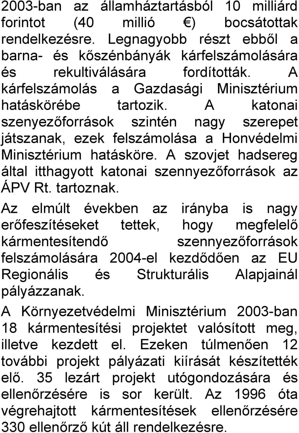 A szovjet hadsereg által itthagyott katonai szennyezőforrások az ÁPV Rt. tartoznak.