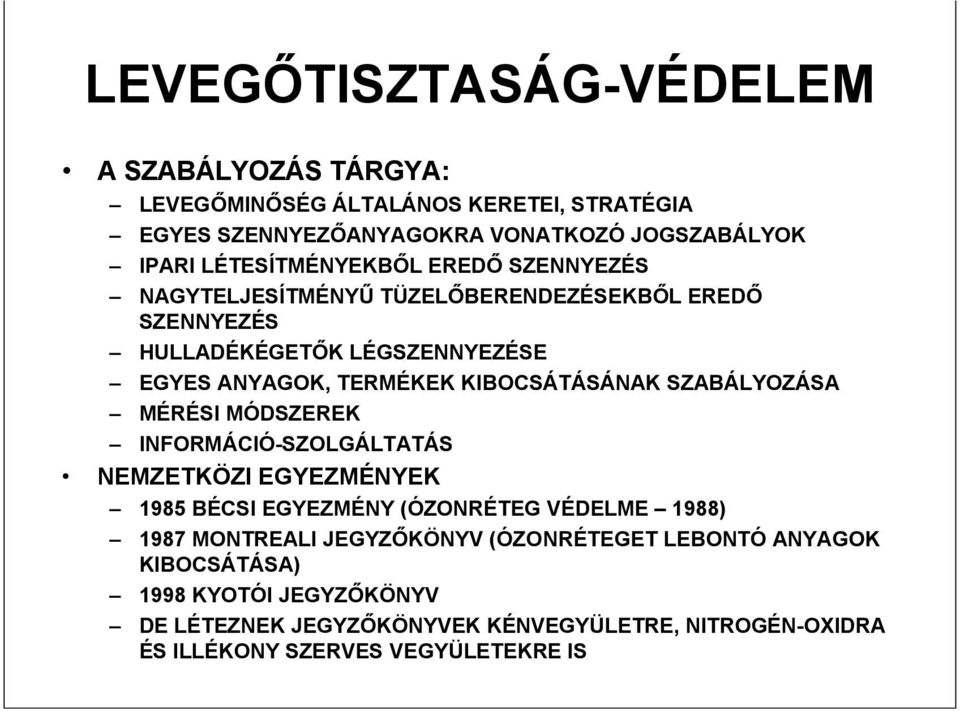 KIBOCSÁTÁSÁNAK SZABÁLYOZÁSA MÉRÉSI MÓDSZEREK INFORMÁCIÓ-SZOLGÁLTATÁS NEMZETKÖZI EGYEZMÉNYEK 1985 BÉCSI EGYEZMÉNY (ÓZONRÉTEG VÉDELME 1988) 1987 MONTREALI