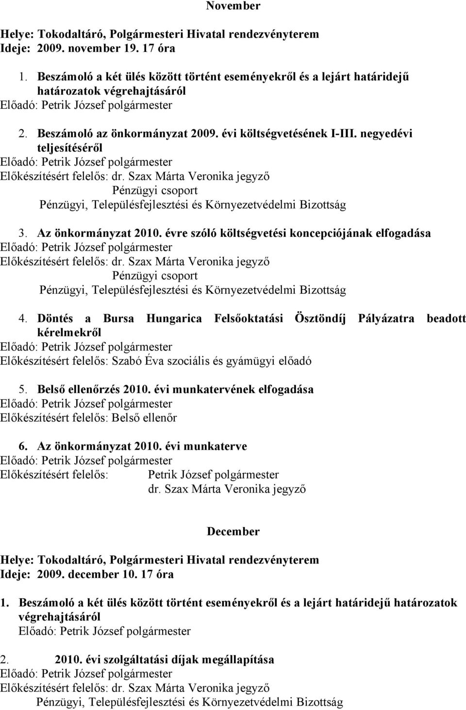 Döntés a Bursa Hungarica Felsőoktatási Ösztöndíj Pályázatra beadott kérelmekről Előkészítésért felelős: Szabó Éva szociális és gyámügyi előadó 5. Belső ellenőrzés 2010.
