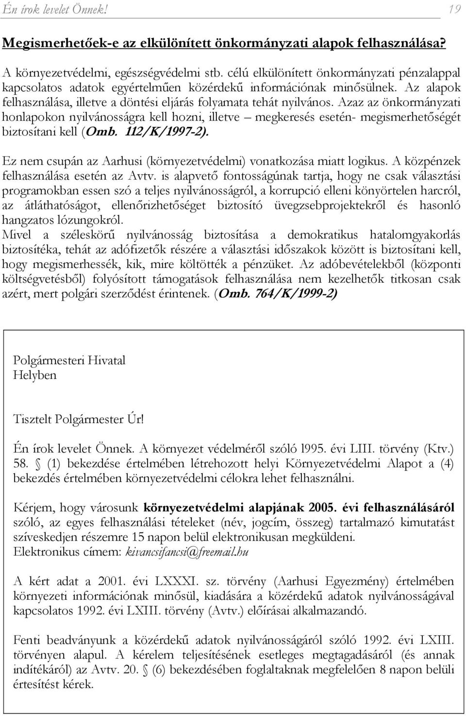 Azaz az önkormányzati honlapokon nyilvánosságra kell hozni, illetve megkeresés esetén- megismerhetőségét biztosítani kell (Omb. 112/K/1997-2).