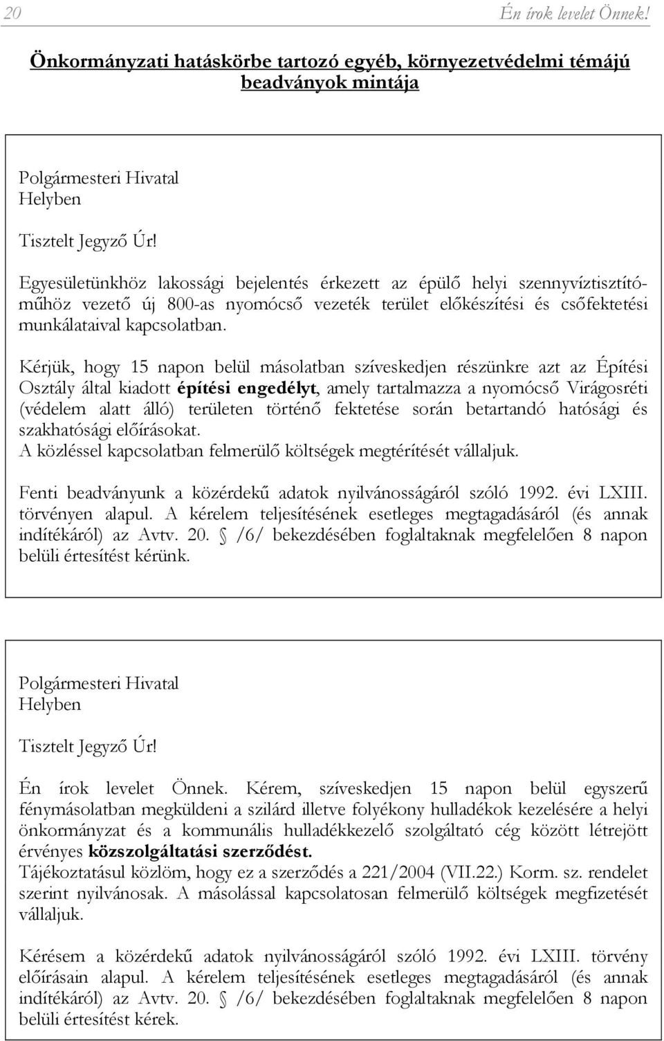 Kérjük, hogy 15 napon belül másolatban szíveskedjen részünkre azt az Építési Osztály által kiadott építési engedélyt, amely tartalmazza a nyomócső Virágosréti (védelem alatt álló) területen történő