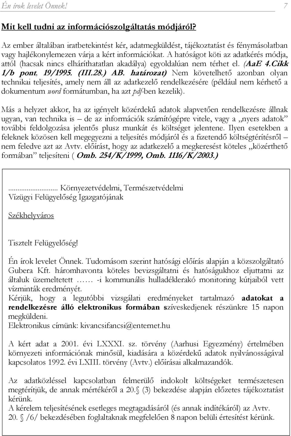 A hatóságot köti az adatkérés módja, attól (hacsak nincs elháríthatatlan akadálya) egyoldalúan nem térhet el. (AaE 4.Cikk 1/b pont, 19/1995. (III.28.) AB.