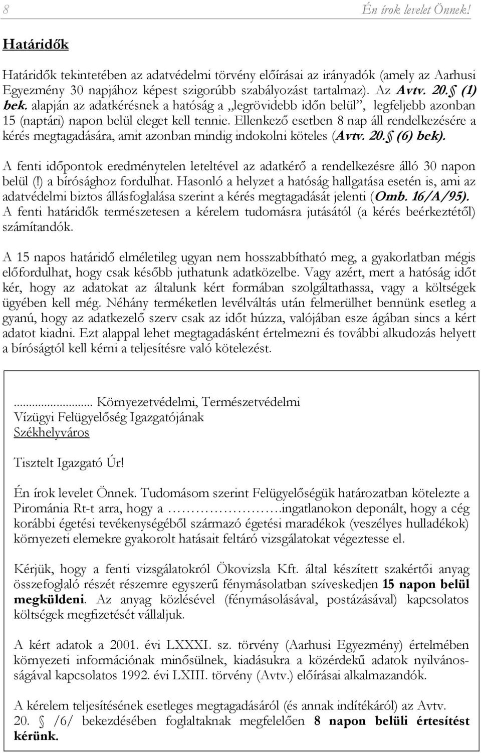 Ellenkező esetben 8 nap áll rendelkezésére a kérés megtagadására, amit azonban mindig indokolni köteles (Avtv. 20. (6) bek).