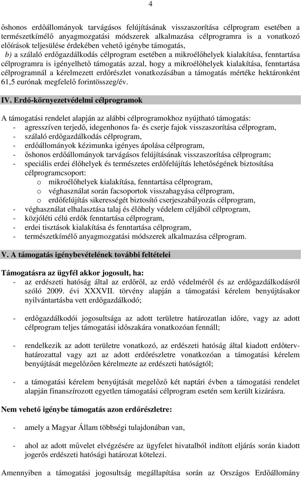 kialakítása, fenntartása célprogramnál a kérelmezett erdőrészlet vonatkozásában a támogatás mértéke hektáronként 61,5 eurónak megfelelő forintösszeg/év. IV.