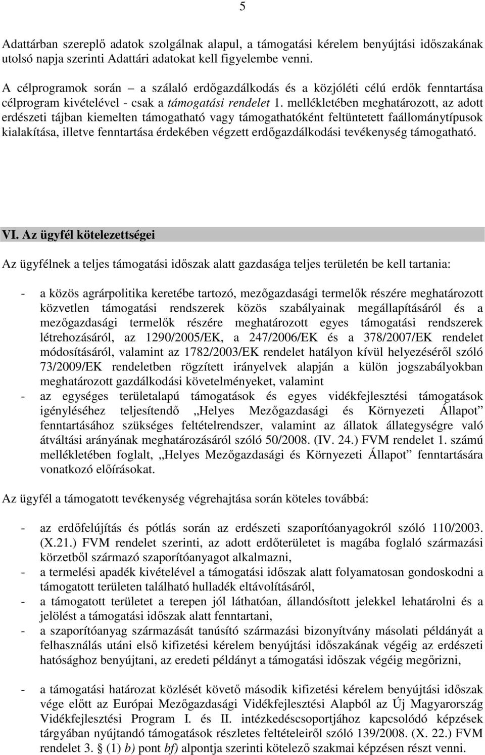 mellékletében meghatározott, az adott erdészeti tájban kiemelten támogatható vagy támogathatóként feltüntetett faállománytípusok kialakítása, illetve fenntartása érdekében végzett erdőgazdálkodási