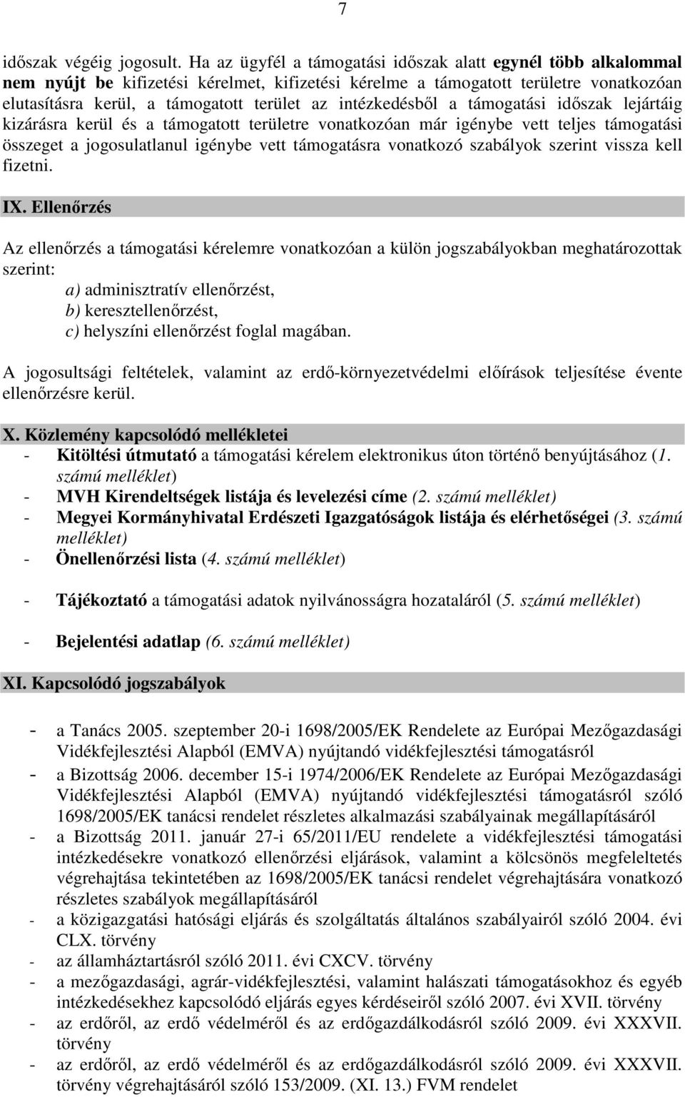 intézkedésből a támogatási időszak lejártáig kizárásra kerül és a támogatott területre vonatkozóan már igénybe vett teljes támogatási összeget a jogosulatlanul igénybe vett támogatásra vonatkozó