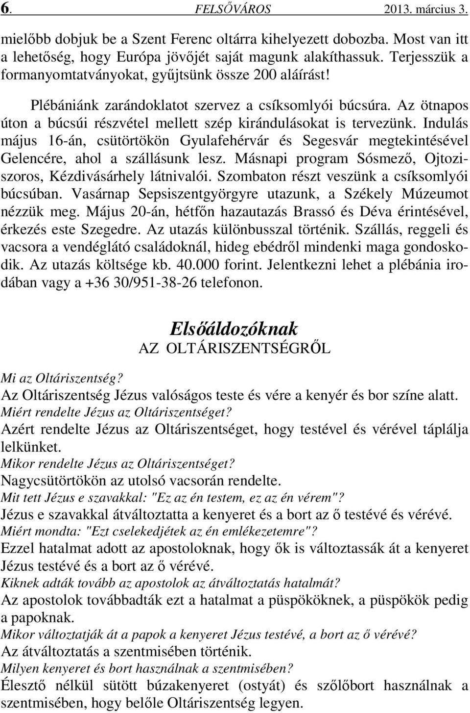 Indulás május 16-án, csütörtökön Gyulafehérvár és Segesvár megtekintésével Gelencére, ahol a szállásunk lesz. Másnapi program Sósmező, Ojtoziszoros, Kézdivásárhely látnivalói.