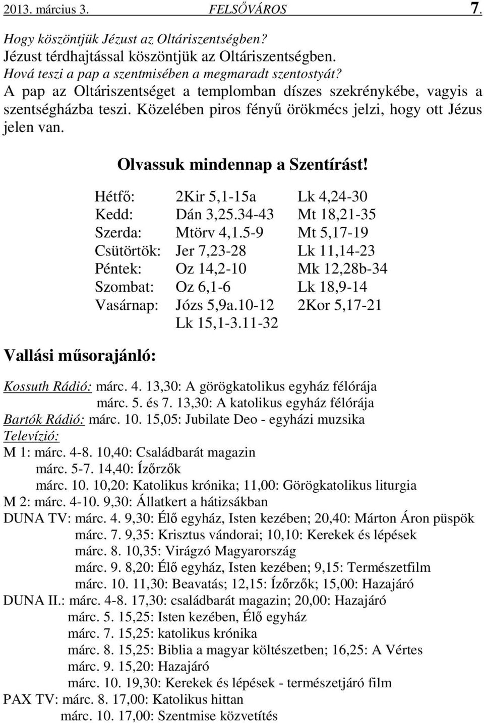 Vallási műsorajánló: Olvassuk mindennap a Szentírást! Hétfő: 2Kir 5,1-15a Lk 4,24-30 Kedd: Dán 3,25.34-43 Mt 18,21-35 Szerda: Mtörv 4,1.