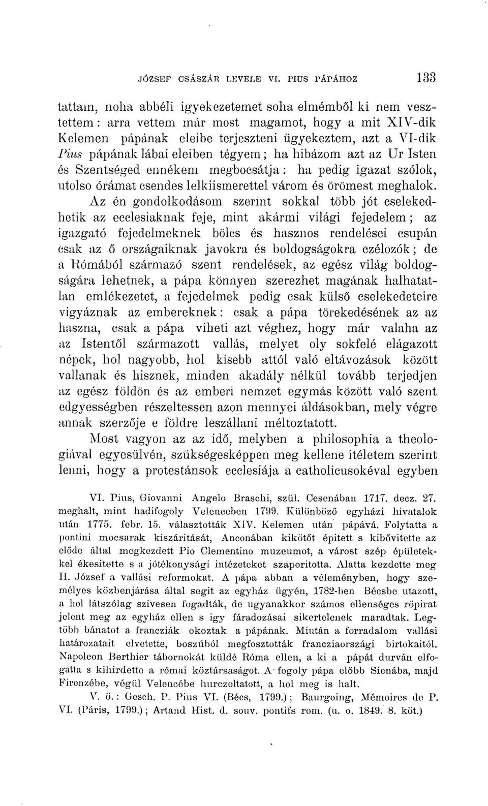 eleiben tégyem; ha hibázom azt az Ur Isten és Szentséged ennékem megbocsátja: ha pedig igazat szólok, utolso órámat csendes lelkiismerettel várom és örömest meghalok.