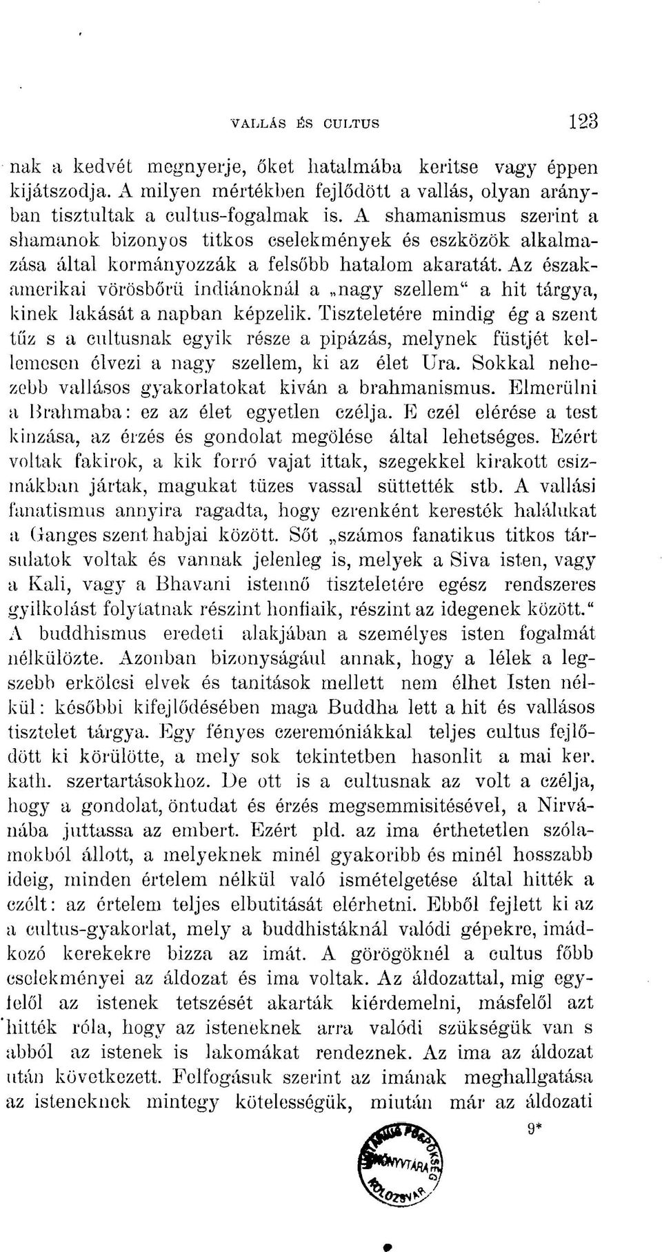 Az északamerikai vörösbőrü indiánoknál a nagy szellem" a hit tárgya, kinek lakását a napban képzelik.