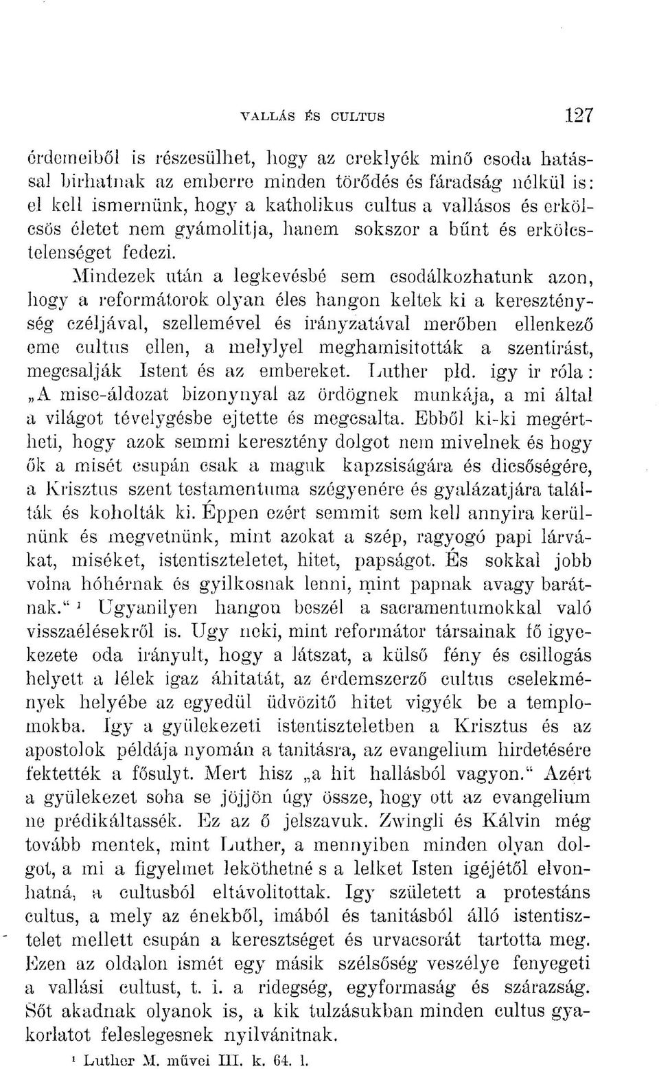 Mindezek után a legkevésbé sem csodálkozhatunk azon, hogy a reformátorok olyan éles hangon keltek ki a kereszténység czéljával, szellemével és irányzatával merőben ellenkező eme cultus ellen, a