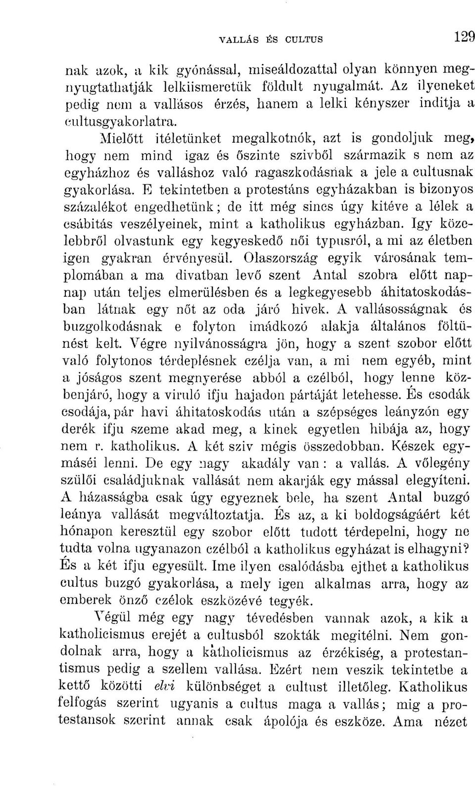 Mielőtt Ítéletünket megalkotnók, azt is gondoljuk meg, hogy nem mind igaz és őszinte szivből származik s nem az egyházhoz és valláshoz való ragaszkodásnak a jele a cultusnak gyakorlása.