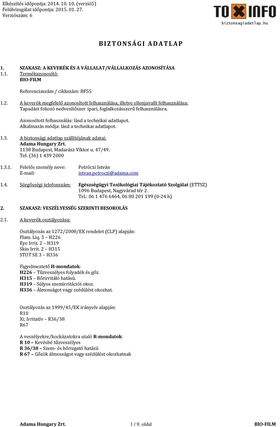 Azonosított felhasználás: lásd a technikai adatlapot. Alkalmazás módja: lásd a technikai adatlapot. 1.3. A biztonsági adatlap szállítójának adatai: 1138 Budapest, Madarász Viktor u. 47/49.