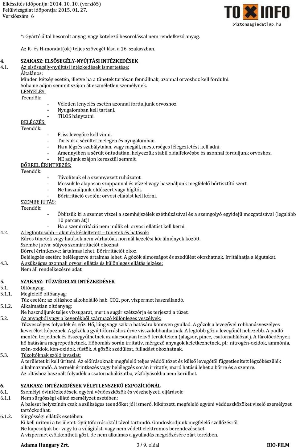 Az elsősegély-nyújtási intézkedések ismertetése: Általános: Minden kétség esetén, illetve ha a tünetek tartósan fennállnak, azonnal orvoshoz kell fordulni.