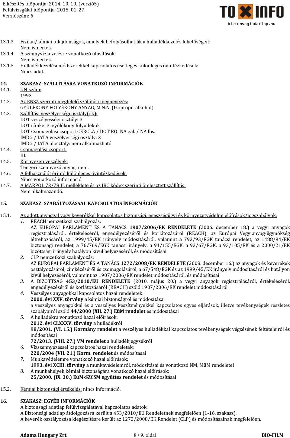 Az ENSZ szerinti megfelelő szállítási megnevezés: GYÚLÉKONY FOLYÉKONY ANYAG, M.N.N. (Izopropil-alkohol) 14.3.