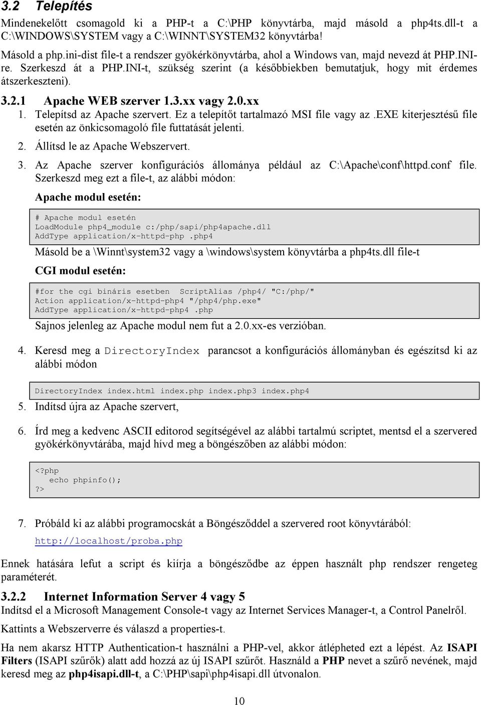 1 Apache WEB szerver 1.3.xx vagy 2.0.xx 1. Telepítsd az Apache szervert. Ez a telepítőt tartalmazó MSI file vagy az.exe kiterjesztésű file esetén az önkicsomagoló file futtatását jelenti. 2. Állítsd le az Apache Webszervert.