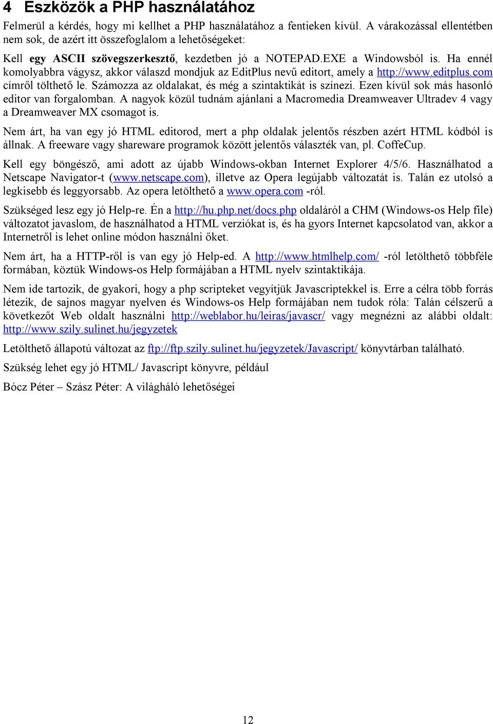 Ha ennél komolyabbra vágysz, akkor válaszd mondjuk az EditPlus nevű editort, amely a http://www.editplus.com címről tölthető le. Számozza az oldalakat, és még a szintaktikát is színezi.